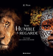 Sois humble et regarde : Un voyage aux confins du monde