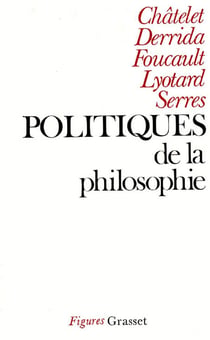 Politiques de la philosophie - Châtelet, Derrida, Foucault, Lyotard, Serres
