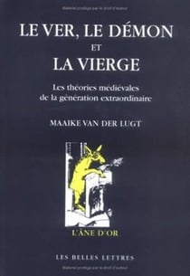 Le Ver, le démon et la vierge : Les théories médiévales de la génération extraordinaire.