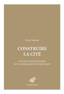 Construire la cité - essai de sociologie historique sur les communautés de l'archaïsme grec