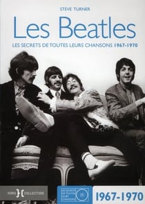 Les Beatles - Les Secrets De Toutes Leurs Chansons 1967-1970