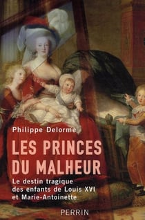 Les princes du malheur le destin tragique des enfants de louis xvi et marie-antoinette