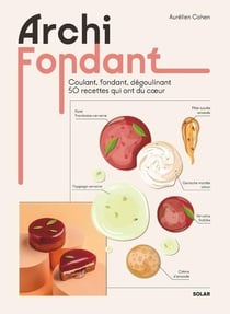 Archi fondant : Coulant, fondant, dégoulinant : 50 recettes qui ont du coeur