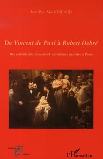 De vincent de paul à robert debré - des enfants abandonnés et des enfants malades à paris