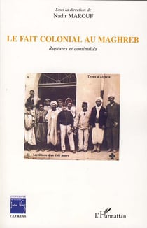 Le fait colonial au maghreb - ruptures et continuités