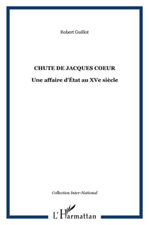Chute de Jacques Coeur - une affaire d'état au XV siècle