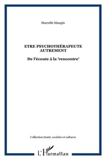 Être psychothérapeute autrement - de l'écoute à la rencontre