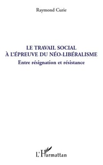 Le travail social à l'épreuve du néo-libéralisme - entre résignation et résistance