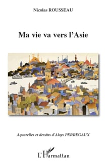 Ma vie va vers l'Asie - aquarelles et dessins d'Aloys Perregaux