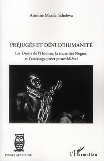 Préjugés et déni d'humanité - les droits de l'homme, la traite des nègres et l'esclavage pré et postmédiéval