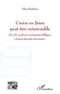 Croire en Jésus peut être raisonnable - et si de nombreux événements bibliques s'étaient déroulés autrement...
