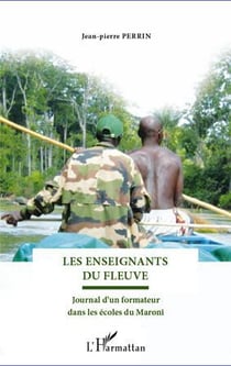Les enseignants du fleuve - journal d'un formateur dans les écoles du maroni