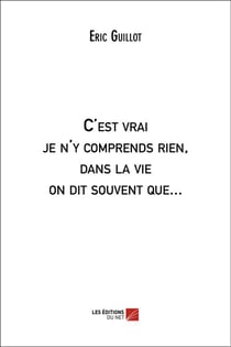 C'est vrai je n'y comprends rien, dans la vie on dit souvent que...