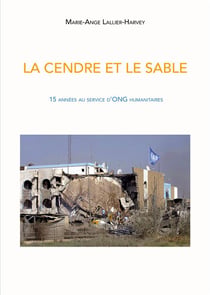 La cendre et le sable - 15 années  au service d'ong humanitaires