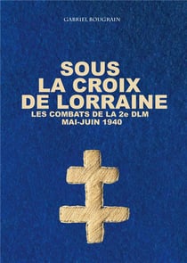 Sous la croix de lorraine : les combats de la 2e dlm, mai-juin 1940