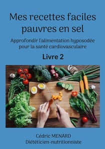 Mes recettes faciles pauvres en sel. : Approfondir l'alimentation hyposodée pour la santé cardiovasculaire.