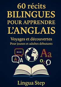 60 Récits Bilingues pour Apprendre l'Anglais : Voyages et Découvertes pour Jeunes et Adultes Débutants