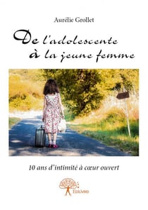 De l'adolescente à la jeune femme - 10 ans d'intimité à coeur ouvert
