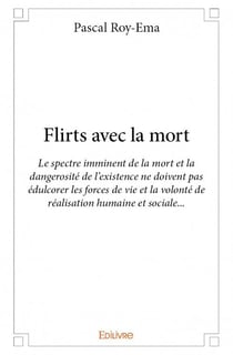 Flirts avec la mort - le spectre imminent de la mort et la dangerosité de l'existence ne doivent pas édulcorer les forces de vie et la volonté de réalisation humaine et sociale...