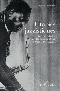 Utopies jazzistiques : Portraits choisis de Thelonious Monk à Michel Petrucciani