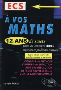 A vos maths ! 12 ans de sujets corriges poses au concours edhec de 2004 a 2015 - ecs conforme au nou