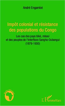 Impôt colonial et résistance des populations du Congo : Les cas des pays téké, mbosi et des peuples de l'interfluve Sangha-Oubangui - (1879-1930)