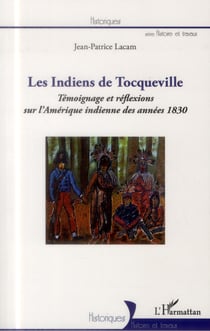 Les indiens de Tocqueville - témoignage et réflexions sur l'Amérique indienne des années 1830