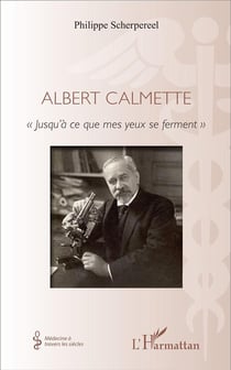 Albert Calmette - « jusqu'à ce que mes yeux se ferment »