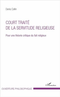 Court traité de la servitude religieuse - pour une théorie critique du fait religieux
