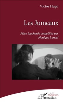 Les jumeaux - pièce inachevée de Victor Hugo completée par Monique Lancel
