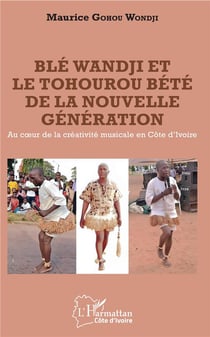 Ble wandji et le tohourou bete de la nouvelle génération - au coeur de la créativite musicale