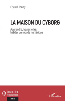 La maison du Cyborg - apprendre, transmettre, habiter un monde numérique