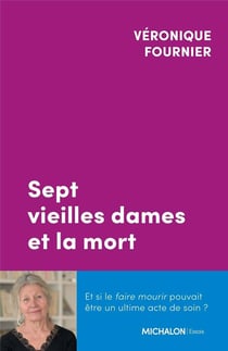 Sept vieilles dames et la mort : Et si le faire mourir pouvait être un ultime acte de soin ?