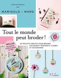 Tout le monde peut broder ! 20 projets créatifs pour broder facilement sur vos vêtements, cadres et accessoires
