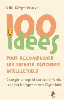 100 idées : pour accompagner les enfants déficients intellectuels