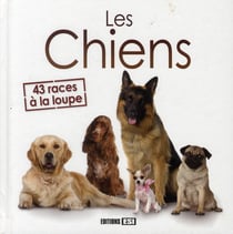Les chiens - 43 races à la loupe