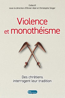 Violence et monothéisme : Des chrétiens interrogent leur tradition