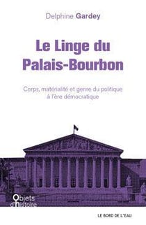 Le linge du Palais-Bourbon - corps, matérialité et genre du politique à l'ère démocratique