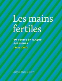 Les mains fertiles - 50 poètes en langue des signes