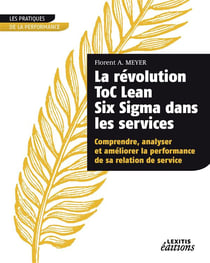 La révolution ToC Lean Six Sigma dans les services - comprendre, analyser et améliorer la performance de sa relation de service