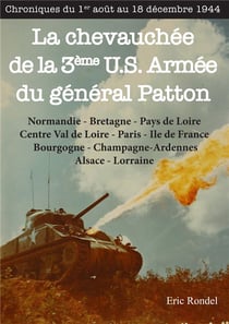 La chevauchée de la 3e U.S. Armée du général Patton : chroniques du 1er août au 18 décembre 1944