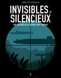 Invisibles et silencieux : Une histoire de la guerre sous-marine