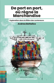 De port en port, où règne la marchandise : Exploration dans la filière des conteneurs