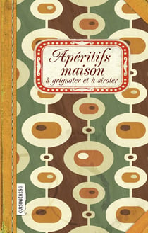 Apéritifs maison : à grignoter et à siroter