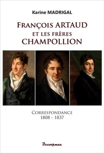 François Artaud et les frères Champollion : correspondance, 1808-1837