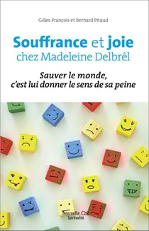 Joie et souffrance chez Madeleine Delbrel - sauver le monde, c'est lui donner le sens de sa peine