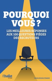 Pourquoi vous ? les meilleures réponses aux 100 questions pièges des recruteurs