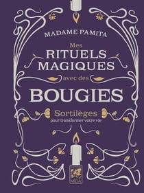 Mes rituels magiques avec des bougies : Sortilèges pour transformer votre vie
