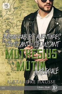 Les inénarrables aventures du sémillant et séduisant Muthesius Mutin : intégrale