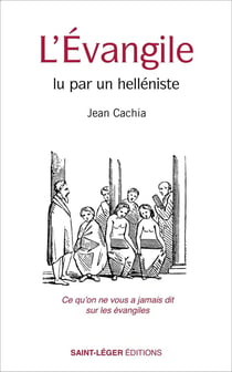 L'Évangile lu par un helléniste : Ce qu'on ne vous a jamais dit sur les évangiles